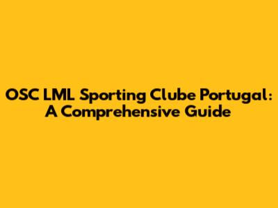 OSC LML Sporting Clube Portugal: A Comprehensive Guide