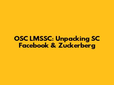 OSC LMSSC: Unpacking SC Facebook & Zuckerberg