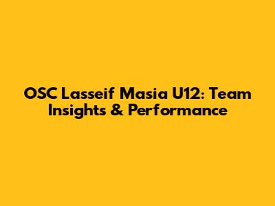 OSC Lasseif Masia U12: Team Insights & Performance