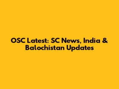 OSC Latest: SC News, India & Balochistan Updates