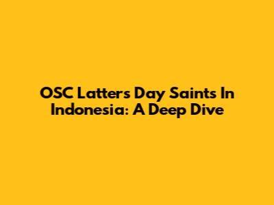 OSC Latters' Day Saints In Indonesia: A Deep Dive