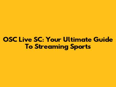 OSC Live SC: Your Ultimate Guide To Streaming Sports