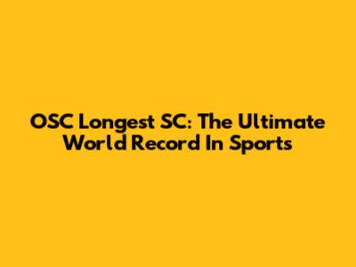OSC Longest SC: The Ultimate World Record In Sports