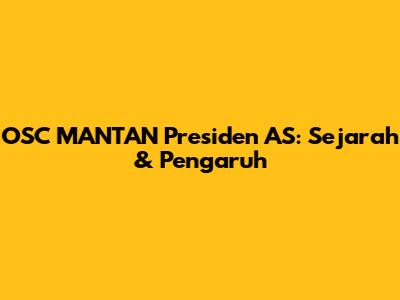 OSC MANTAN Presiden AS: Sejarah & Pengaruh