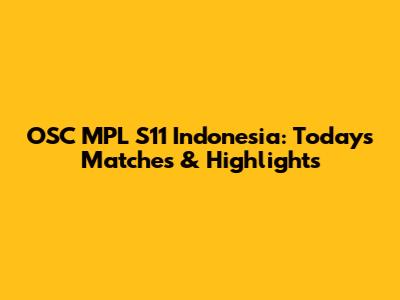 OSC MPL S11 Indonesia: Today's Matches & Highlights