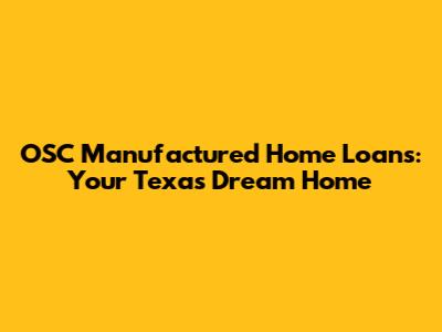 OSC Manufactured Home Loans: Your Texas Dream Home
