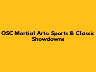 OSC Martial Arts: Sports & Classic Showdowns