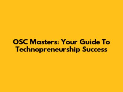 OSC Masters: Your Guide To Technopreneurship Success