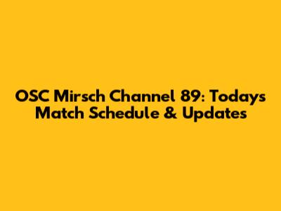 OSC Mirsch Channel 89: Today's Match Schedule & Updates