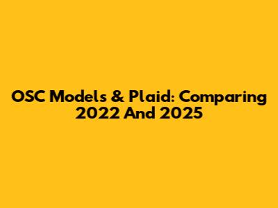 OSC Models & Plaid: Comparing 2022 And 2025