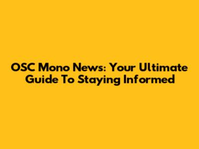 OSC Mono News: Your Ultimate Guide To Staying Informed