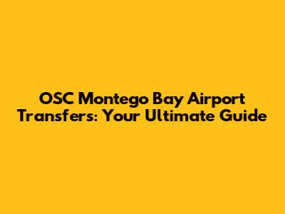 OSC Montego Bay Airport Transfers: Your Ultimate Guide