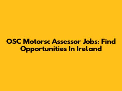 OSC Motorsc Assessor Jobs: Find Opportunities In Ireland