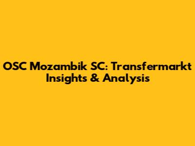 OSC Mozambik SC: Transfermarkt Insights & Analysis