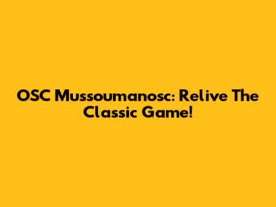 OSC Mussoumanosc: Relive The Classic Game!