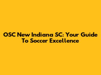 OSC New Indiana SC: Your Guide To Soccer Excellence