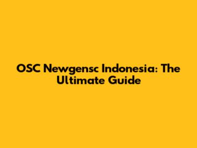 OSC Newgensc Indonesia: The Ultimate Guide