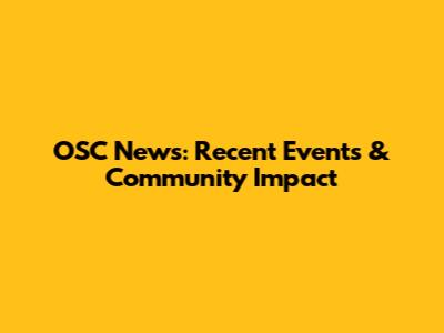 OSC News: Recent Events & Community Impact