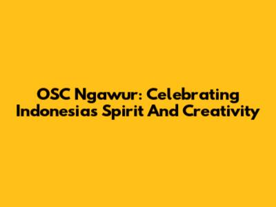OSC Ngawur: Celebrating Indonesia's Spirit And Creativity