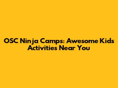OSC Ninja Camps: Awesome Kids' Activities Near You