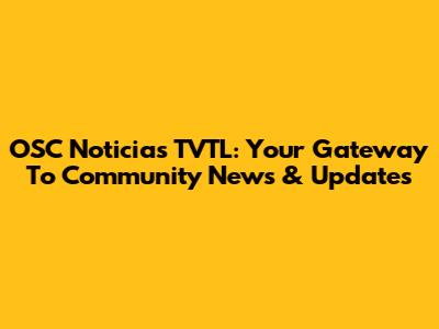 OSC Noticias TVTL: Your Gateway To Community News & Updates