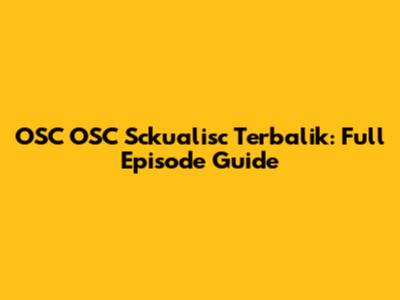 OSC OSC Sckualisc Terbalik: Full Episode Guide
