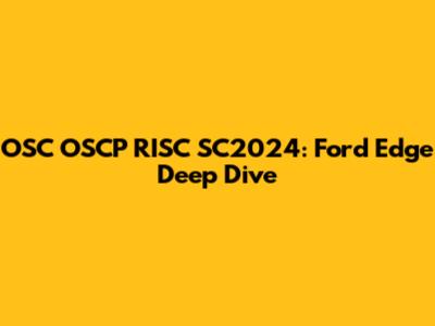 OSC OSCP RISC SC2024: Ford Edge Deep Dive