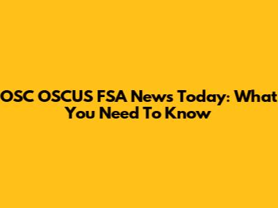 OSC OSCUS FSA News Today: What You Need To Know