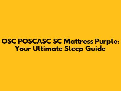 OSC POSCASC SC Mattress Purple: Your Ultimate Sleep Guide