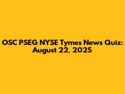 OSC PSEG NYSE Tymes News Quiz: August 22, 2025