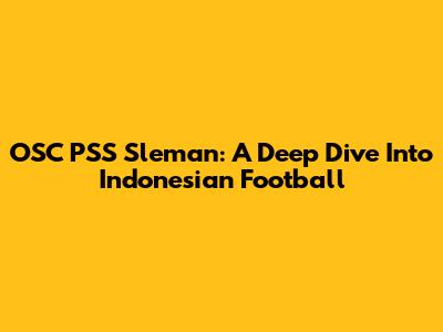 OSC PSS Sleman: A Deep Dive Into Indonesian Football