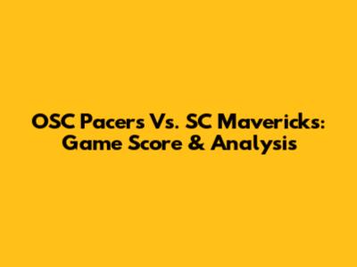 OSC Pacers Vs. SC Mavericks: Game Score & Analysis