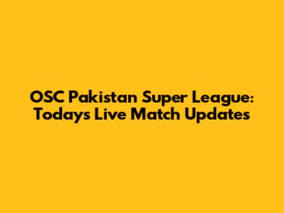 OSC Pakistan Super League: Today's Live Match Updates