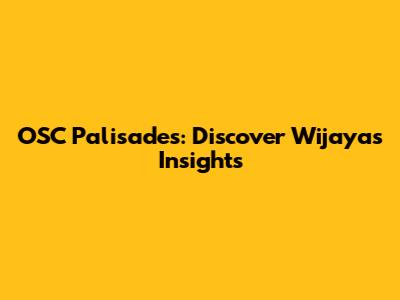 OSC Palisades: Discover Wijaya's Insights