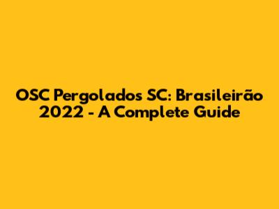 OSC Pergolados SC: Brasileirão 2022 - A Complete Guide