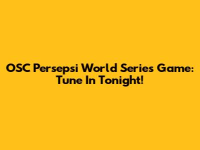 OSC Persepsi World Series Game: Tune In Tonight!