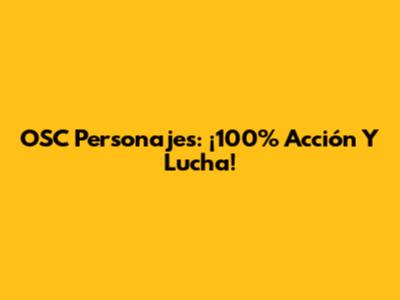 OSC Personajes: ¡100% Acción Y Lucha!