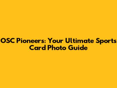 OSC Pioneers: Your Ultimate Sports Card Photo Guide