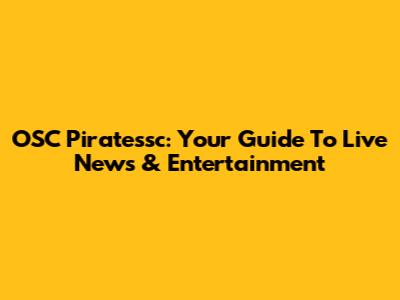 OSC Piratessc: Your Guide To Live News & Entertainment