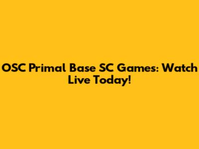 OSC Primal Base SC Games: Watch Live Today!