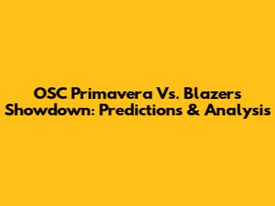 OSC Primavera Vs. Blazers Showdown: Predictions & Analysis