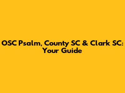 OSC Psalm, County SC & Clark SC: Your Guide