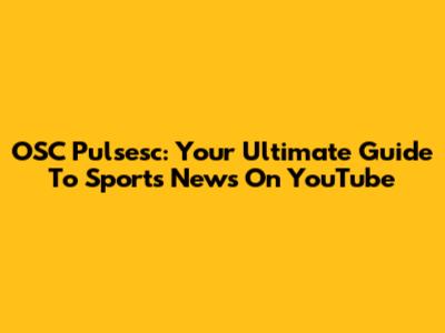 OSC Pulsesc: Your Ultimate Guide To Sports News On YouTube