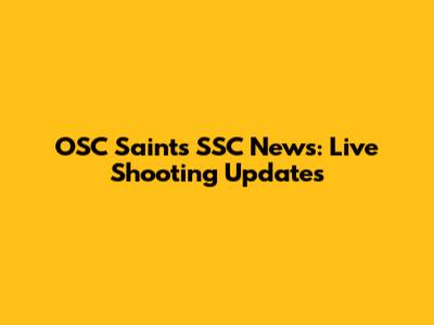 OSC Saints SSC News: Live Shooting Updates