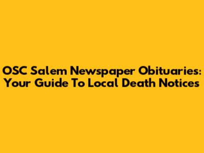 OSC Salem Newspaper Obituaries: Your Guide To Local Death Notices