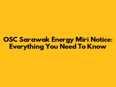 OSC Sarawak Energy Miri Notice: Everything You Need To Know