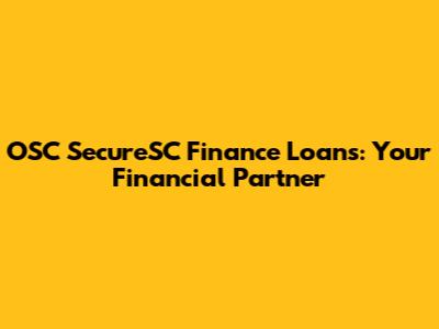OSC SecureSC Finance Loans: Your Financial Partner