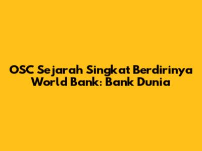 OSC Sejarah Singkat Berdirinya World Bank: Bank Dunia