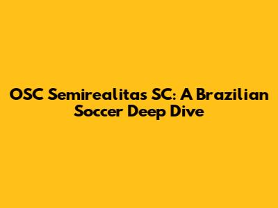 OSC Semirealitas SC: A Brazilian Soccer Deep Dive