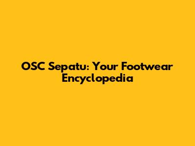 OSC Sepatu: Your Footwear Encyclopedia
